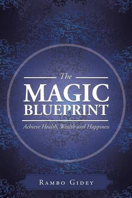 The Magic Blueprint: Achieve Health, Wealth and Happiness (Paperback)