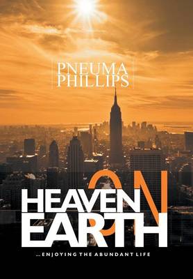 Heaven on Earth: Enjoying the Abundant Life (Hardback)