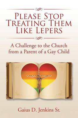 Please Stop Treating Them Like Lepers: A Challenge to the Church from a Parent of a Gay Child (Paperback)