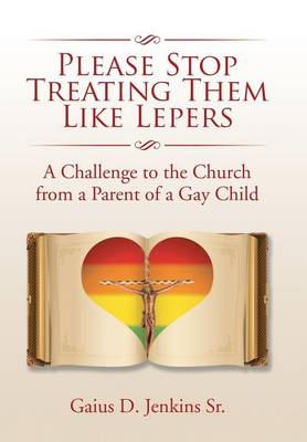 Please Stop Treating Them Like Lepers: A Challenge to the Church from a Parent of a Gay Child (Hardback)