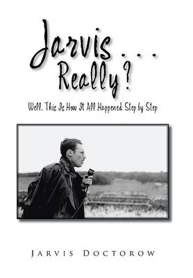 Jarvis . . . Really?: Well, This Is How It All Happened, Step by Step (Hardback)