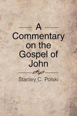 A Commentary on the Gospel of John: Stanley C. Polski (Paperback)