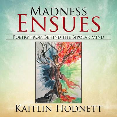 Madness Ensues: Poetry from Behind the Bipolar Mind (Paperback)