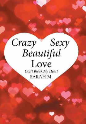 Crazy, Sexy, Beautiful Love: Don't Break My Heart (Hardback)