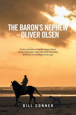 The Baron's Nephew-Oliver Olsen: A Sailor, Horseman, Emigrant, Wagon Master, Banker, and Builder; A Man Who Wore Many Hats. Book No. 9 of the Wolde Family Saga (Paperback)