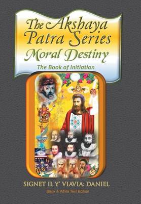 The Akshaya Patra: Moral Destiny the Book of Initiation, as Above so Below of Light and Sound, Life, Time and Thermal Unity (Hardback)