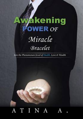 Awakening Power of Miracle Bracelet: Join the Phenomenon Jewel of Health, Love & Wealth (Hardback)