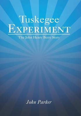 Tuskegee Experiment: The John Henry Berry Story (Hardback)
