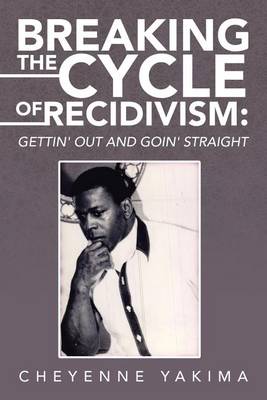 Breaking the Cycle of Recidivism: Gettin' Out and Goin' Straight (Paperback)