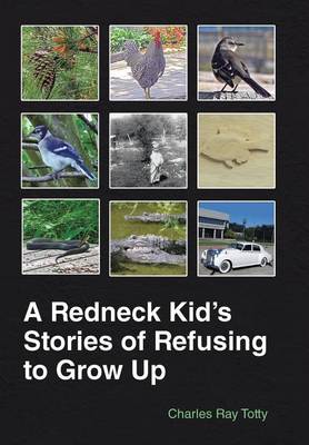 A Redneck Kid's Stories of Refusing to Grow Up (Hardback)