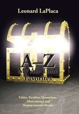 A-Z My All-Time Favorites: Fables, Parables, Quotations, Motivational and Human Interest Stories (Hardback)