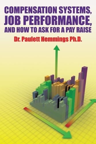 Compensation Systems, Job Performance, and How to Ask for a Pay Raise (Paperback)