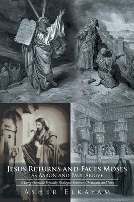 Jesus Returns and Faces Moses as Aaron and Paul Arrive: A Long-Overdue Friendly Dialogue Between Christians and Jews (Paperback)