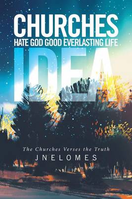 Churches Hate God Good Everlasting Life Idea: The Churches Verses the Truth (Paperback)