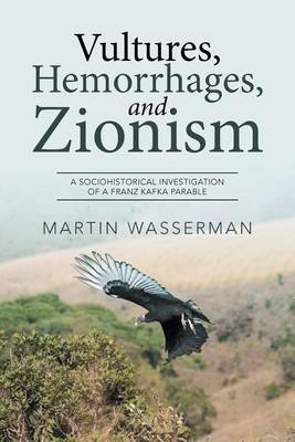 Vultures, Hemorrhages, and Zionism: A Sociohistorical Investigation of a Franz Kafka Parable (Paperback)
