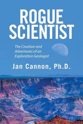 Rogue Scientist: The Creation and Adventures of an Exploration Geologist (Paperback)