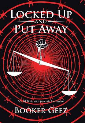 Locked Up and Put Away: My 10 Years as a Juvenile Counselor (Hardback)