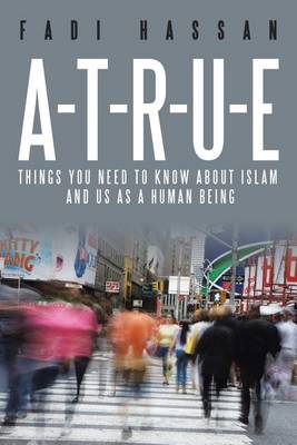 A-T-R-U-E: Things You Need to Know about Islam and Us as a Human Being (Paperback)