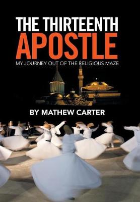 The Thirteenth Apostle: My Journey Out of the Religious Maze (Hardback)