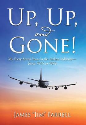 Up, Up, and Gone!: My Forty-Seven Years in the Airline Industry-From 707s to 787s (Hardback)