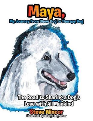 Maya, My Journey from Show Dog to Therapy Dog: The Road to Sharing a Dog's Love with All Mankind (Paperback)