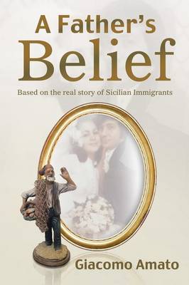 A Father's Belief: Based on the Real Story of Sicilian Immigrants (Paperback)