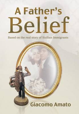 A Father's Belief: Based on the Real Story of Sicilian Immigrants (Hardback)