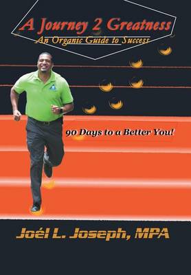 A Journey 2 Greatness: An Organic Guide to Success: 90 Days to a Better You (Hardback)