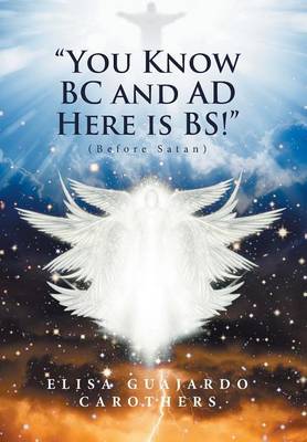 You Know BC and Ad Here Is Bs!: (Before Satan) (Hardback)