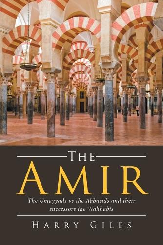 The Amir: The Umayyads vs the Abbasids and Their Successors the Wahhabis (Paperback)