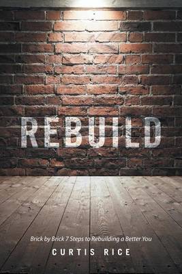 Rebuild: Brick by Brick 7 Steps to Rebuilding a Better You (Paperback)