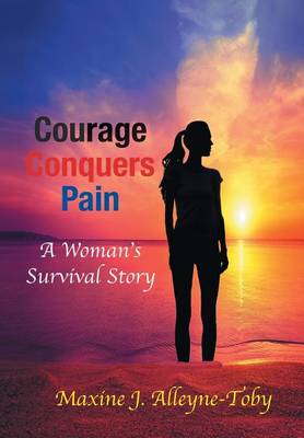 Courage Conquers Pain: A Woman's Survival Story (Hardback)