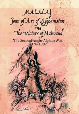 Malalai Joan of Arc of Afghanistan and the Victors of Maiwand: The Second Anglo-Afghan War 1878-1882 (Hardback)