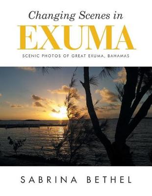 Changing Scenes in Exuma: Scenic Photos of Great Exuma, Bahamas (Paperback)