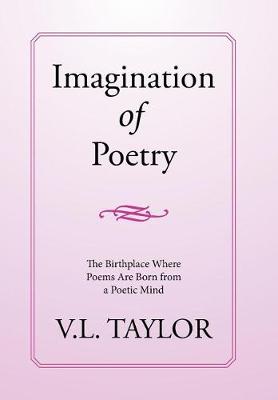 Imagination of Poetry: The Birthplace Where Poems Are Born from a Poetic Mind (Hardback)
