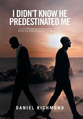 I Didn't Know He Predestinated Me: God Is All Knowing, He Knows Who You Are Before You're Born and What You Will Become (Hardback)