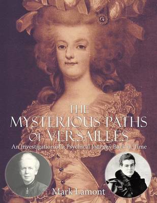 The Mysterious Paths of Versailles: An Investigation of a Psychical Journey Back in Time (Paperback)
