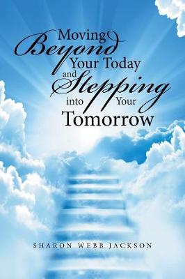 Moving Beyond Your Today and Stepping Into Your Tomorrow (Paperback)