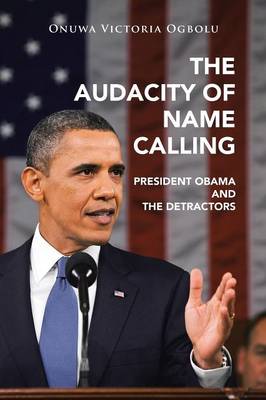 The Audacity of Name Calling: President Obama and the Detractors (Paperback)