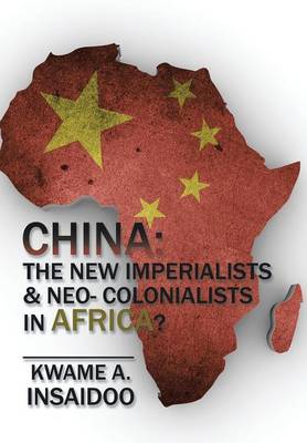 China: The New Imperialists & Neo- Colonialists in Africa? (Hardback)