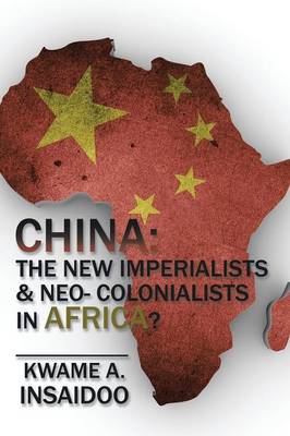 China: The New Imperialists & Neo- Colonialists in Africa? (Paperback)