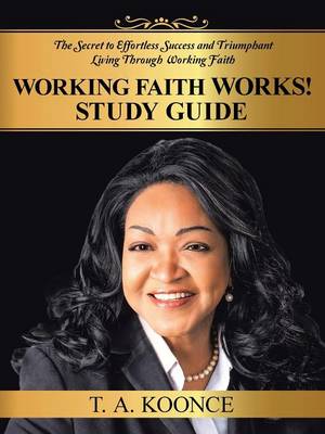 Working Faith Works! Study Guide: The Secret to Effortless Success and Triumphant Living Through Working Faith (Paperback)