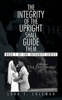 The Integrity of the Upright Shall Guide Them...: Book 1 of the Integrity Series (Paperback)