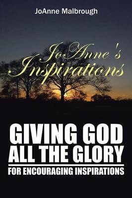 Joanne's Inspirations: Giving God All the Glory for Encouraging Inspirations (Paperback)