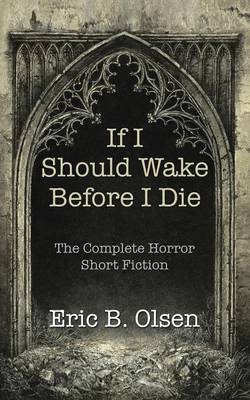 If I Should Wake Before I Die: The Complete Horror Short Fiction (Paperback)