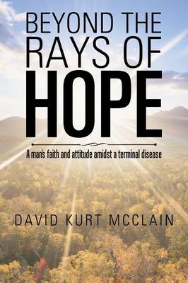 Beyond the Rays of Hope: A Man's Faith and Attitude Amidst a Terminal Disease (Paperback)