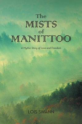 The Mists of Manittoo: A Mythic Story of Love and Freedom (Paperback)