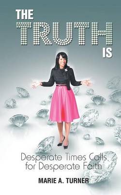 The Truth Is: Desperate Times Calls for Desperate Faith (Paperback)