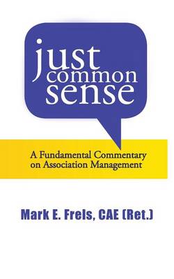 Just Common Sense: A Fundamental Commentary on Assocation Management (Paperback)