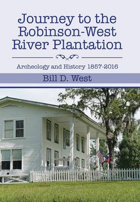 Journey to the Robinson-West River Plantation: Archeology and History 1857-2016 (Hardback)